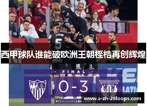 西甲球队谁能破欧洲王朝桎梏再创辉煌