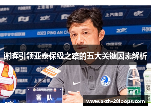 谢晖引领亚泰保级之路的五大关键因素解析