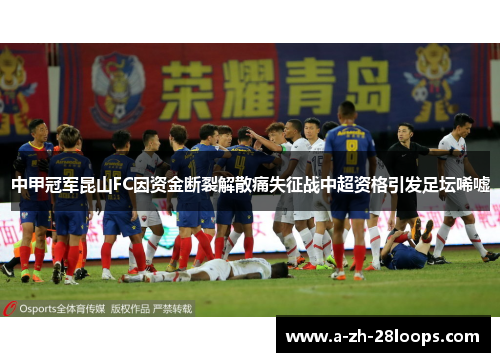 中甲冠军昆山FC因资金断裂解散痛失征战中超资格引发足坛唏嘘